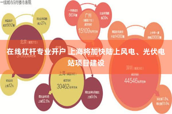 在线杠杆专业开户 上海将加快陆上风电、光伏电站项目建设