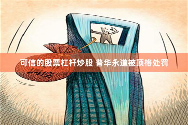 可信的股票杠杆炒股 普华永道被顶格处罚