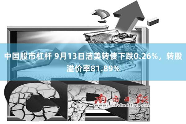 中国股市杠杆 9月13日洁美转债下跌0.26%，转股溢价率81.89%