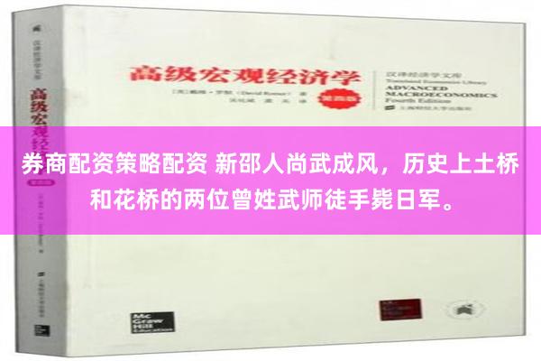 券商配资策略配资 新邵人尚武成风，历史上土桥和花桥的两位曾姓武师徒手毙日军。