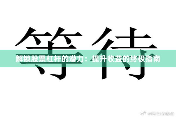 解锁股票杠杆的潜力：提升收益的终极指南