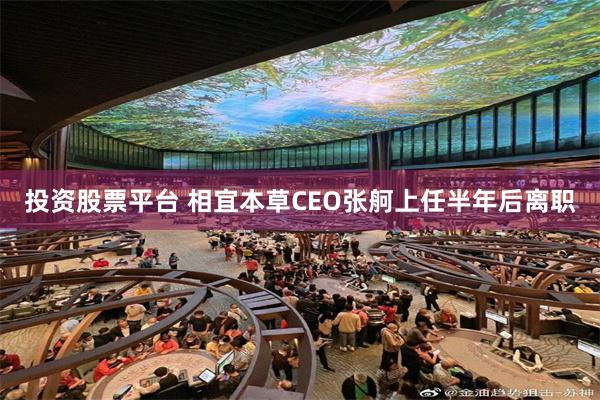 投资股票平台 相宜本草CEO张舸上任半年后离职